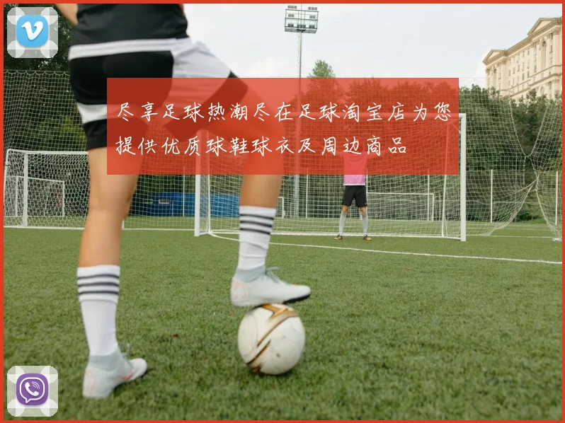 尽享足球热潮尽在足球淘宝店为您提供优质球鞋球衣及周边商品