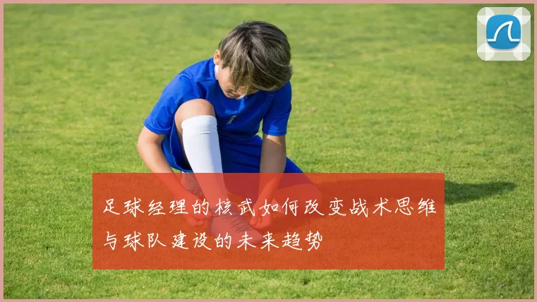 足球经理的核武如何改变战术思维与球队建设的未来趋势