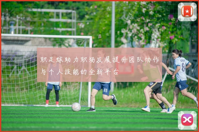 职足球助力职场发展提升团队协作与个人技能的全新平台